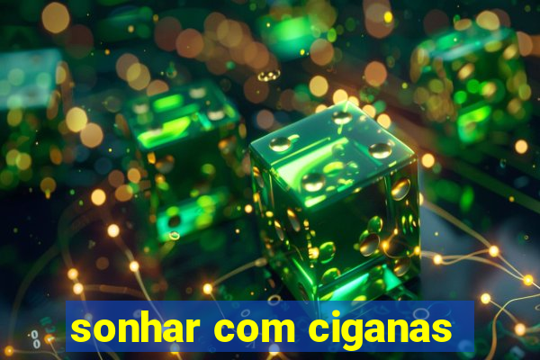 sonhar com ciganas